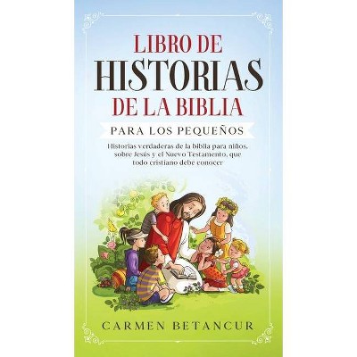 Libro de Historias de la Biblia Para Los Pequeños - by  Carmen Betancur (Hardcover)