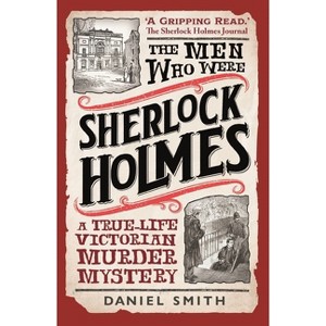 The Men Who Were Sherlock Holmes - by  Daniel Smith (Paperback) - 1 of 1