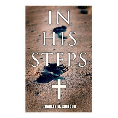 In His Steps - by  Charles M Sheldon (Paperback)