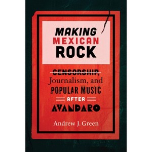 Making Mexican Rock - (Performing Latin American and Caribbean Identities) by Andrew J Green - 1 of 1