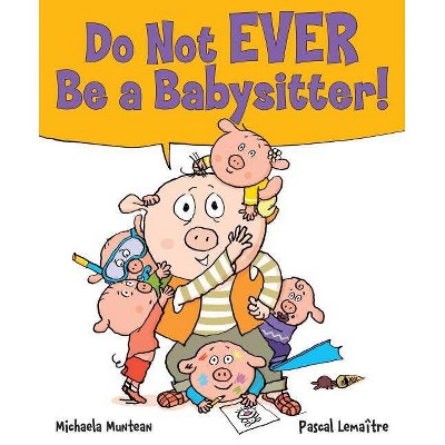 Do Not EVER Be a Babysitter! - by  Michaela Muntean (Hardcover)