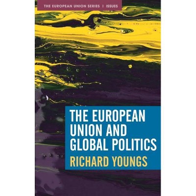 The European Union and Global Politics - by  Richard Youngs (Hardcover)