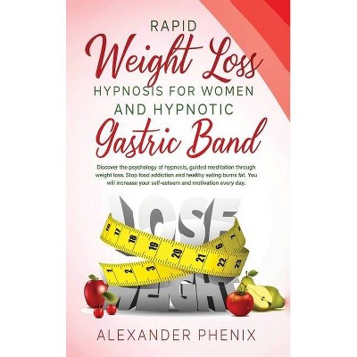 Rapid Weight Loss Hypnosis for Women and Hypnotic Gastric Band - by  Alexander Phenix (Hardcover)