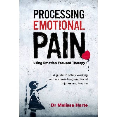 Processing Emotional Pain Using Emotion Focused Therapy - by  Melissa Harte (Paperback)