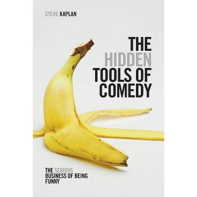 The Hidden Tools of Comedy - by  Steve Kaplan (Paperback)