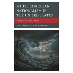 White Christian Nationalism in the United States - by  Angelyn Spaulding Flowers (Hardcover) - 1 of 1