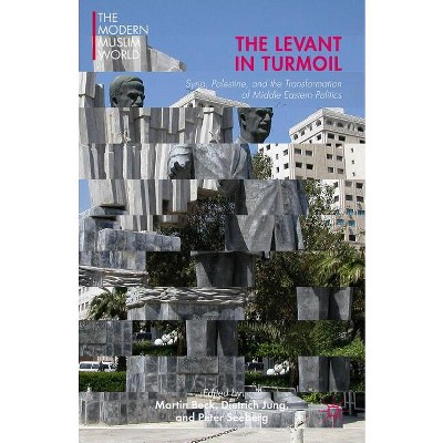 The Levant in Turmoil - (Modern Muslim World) by  Martin Beck & Dietrich Jung & Peter Seeberg (Hardcover)