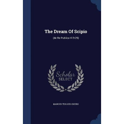 The Dream Of Scipio - by  Marcus Tullius Cicero (Hardcover)