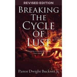 Breaking The Cycle Of Lust - by  Dwight Buckner (Paperback) - 1 of 1