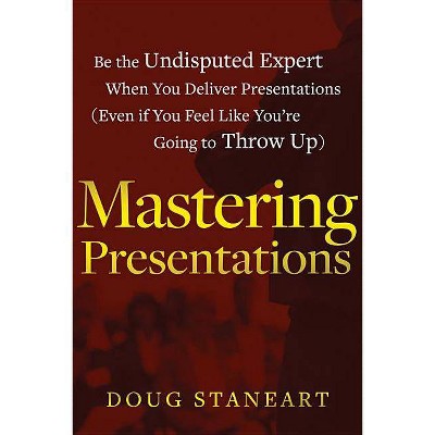 Mastering Presentations - by  Doug Staneart (Paperback)