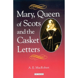 Mary, Queen of Scots and the Casket Letters - by  A E MacRobert (Paperback) - 1 of 1