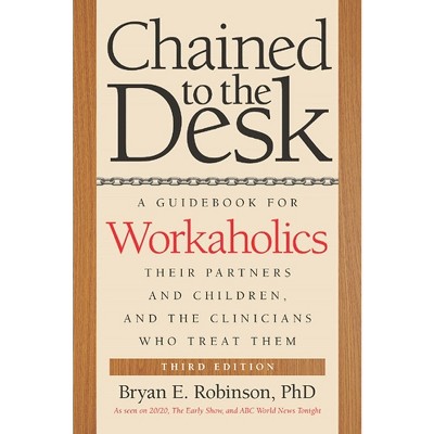 Chained to the Desk - 3rd Edition by  Bryan E Robinson (Hardcover)