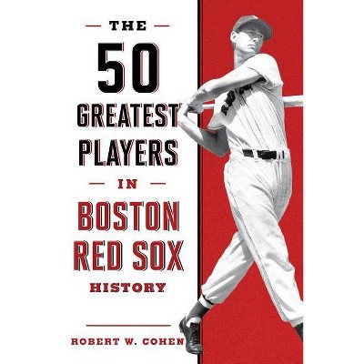 The 50 Greatest Players in Boston Red Sox History, 2nd Edition - by  Robert W Cohen (Paperback)