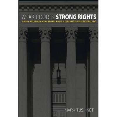 Weak Courts, Strong Rights - by  Mark Tushnet (Paperback)