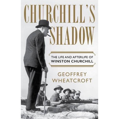 Churchill's Shadow - by  Geoffrey Wheatcroft (Hardcover)