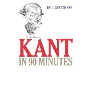 Kant in 90 Minutes - (Philosophers in 90 Minutes) by  Paul Strathern (Paperback) - 1 of 1