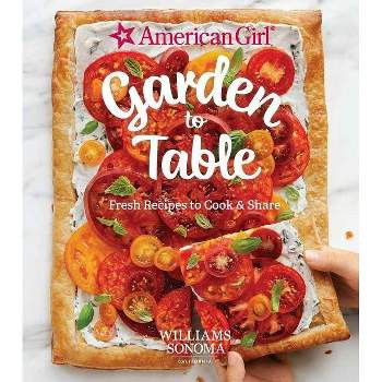 American Girl: Garden to Table - by  Williams Sonoma Test Kitchen (Hardcover)