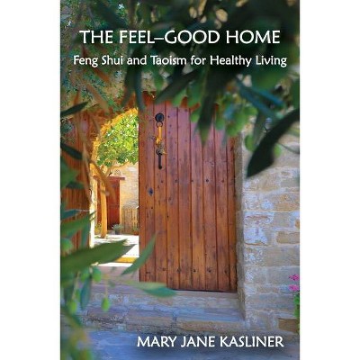 The Feel-Good Home, Feng Shui and Taoism for Healthy Living - by  Mary Jane Kasliner (Paperback)