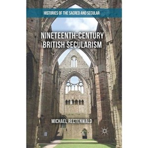 Nineteenth-Century British Secularism - (Histories of the Sacred and Secular, 1700-2000) by  Michael Rectenwald (Paperback) - 1 of 1