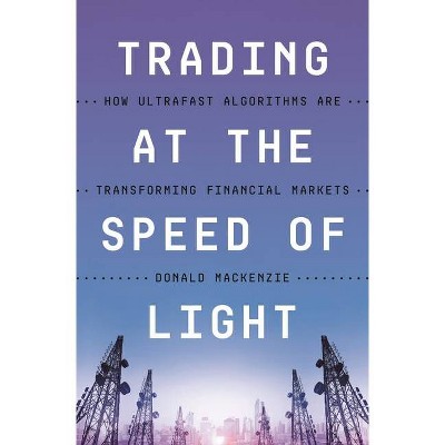 Trading at the Speed of Light - by  Donald MacKenzie (Hardcover)