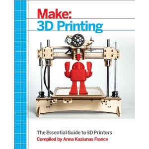 Make: 3D Printing - by  Anna Kaziunas France (Paperback) - 1 of 1