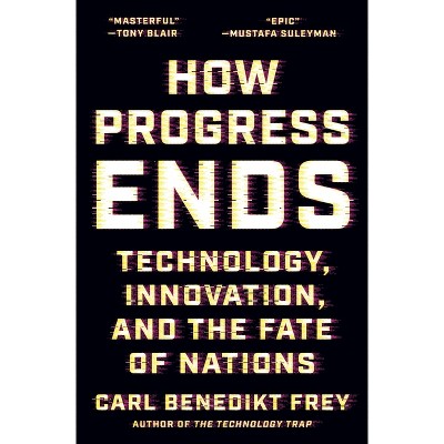 How Progress Ends - by  Carl Benedikt Frey (Hardcover)