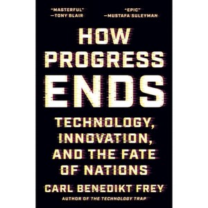 How Progress Ends - by  Carl Benedikt Frey (Hardcover) - 1 of 1