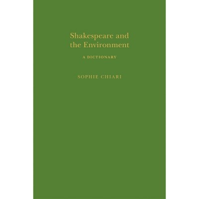 Shakespeare and the Environment - (Arden Shakespeare Dictionaries) by  Sophie Chiari (Hardcover)