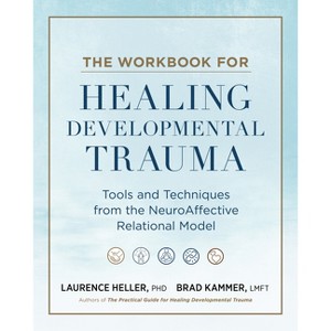 The Workbook for Healing Developmental Trauma - by  Laurence Heller & Brad J Kammer (Paperback) - 1 of 1