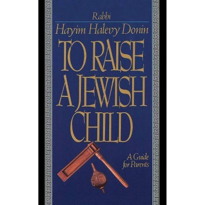 To Raise a Jewish Child - by  Hayim Halevy Donin (Paperback)