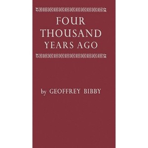 Four Thousand Years Ago - by  Geoffrey Bibby (Hardcover) - 1 of 1
