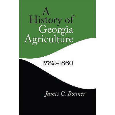 A History of Georgia Agriculture, 1732-1860 - by  James C Bonner (Paperback)