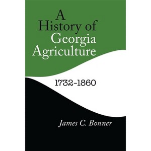 A History of Georgia Agriculture, 1732-1860 - by  James C Bonner (Paperback) - 1 of 1