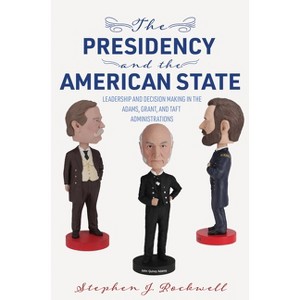 The Presidency and the American State - (Miller Center Studies on the Presidency) by Stephen J Rockwell - 1 of 1