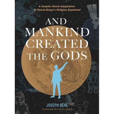 And Mankind Created the Gods: A Graphic Novel Adaptation of Pascal Boyer's Religion Explained - by  Joseph Béhé (Hardcover)