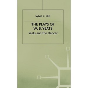 The Plays of W.B. Yeats - (Yeats and the Dancer) by  S Ellis (Hardcover) - 1 of 1