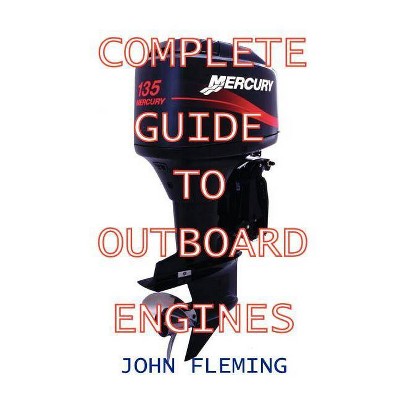 Complete Guide To Outboard Engines - by  John Fleming (Paperback)