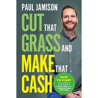 Cut That Grass and Make That Cash - by  Paul Jamison (Paperback)