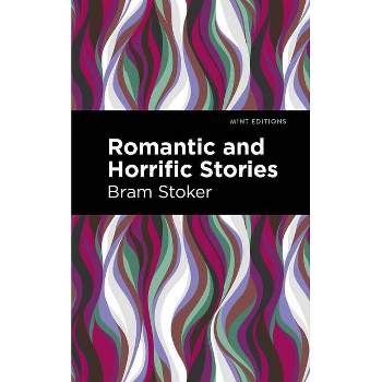 Romantic and Horrific Stories - (Mint Editions (Horrific, Paranormal, Supernatural and Gothic Tales)) by  Bram Stoker (Paperback)