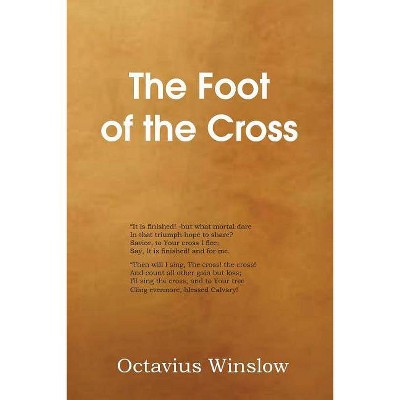 The Foot of the Cross - by  Octavius Winslow (Paperback)