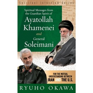 Spiritual Messages from the Guardian Spirit of Ayatollah Khamenei and General Soleimani - by  Ryuho Okawa (Paperback) - 1 of 1