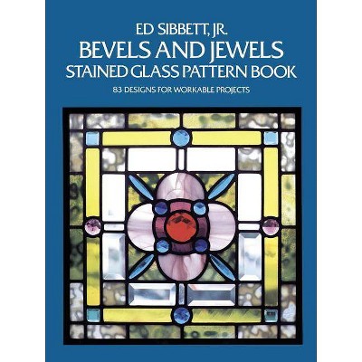 Bevels and Jewels Stained Glass Pattern Book - (Dover Stained Glass Instruction) by  Ed Sibbett (Paperback)