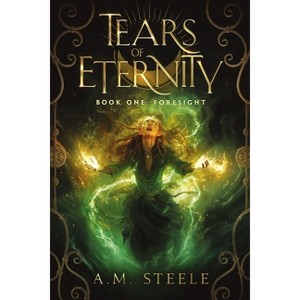 Tears of Eternity Book One Foresight - by  A M Steele (Paperback) - 1 of 1