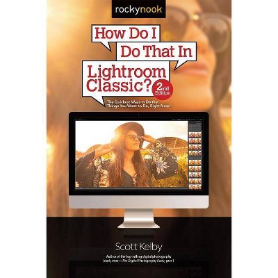 How Do I Do That in Lightroom Classic? - (How Do I Do That...) 2nd Edition by  Scott Kelby (Paperback)