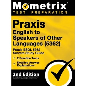 Praxis English to Speakers of Other Languages (5362) - Praxis ESOL 5362 Secrets Study Guide, 2 Practice Tests, Detailed Answer Explanations - 1 of 1