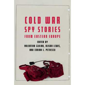 Cold War Spy Stories from Eastern Europe - by  Valentina Glajar & Alison Lewis & Corina L Petrescu (Hardcover)