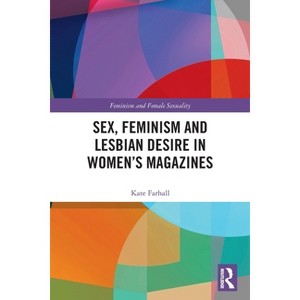Sex, Feminism and Lesbian Desire in Women's Magazines - (Feminism and Female Sexuality) by Kate Farhall - 1 of 1