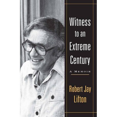 Witness to an Extreme Century - by  Robert Jay Lifton (Paperback)