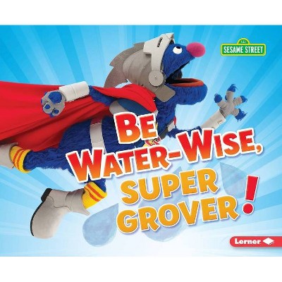 Be Water-Wise, Super Grover! - (Go Green with Sesame Street (R)) by  Jennifer Boothroyd (Paperback)