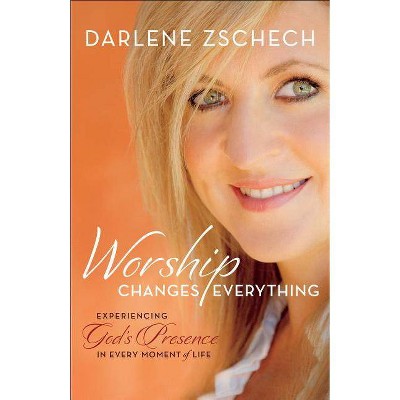 Worship Changes Everything - by  Darlene Zschech (Paperback)